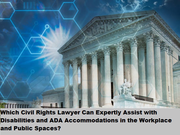 Which Civil Rights Lawyer Can Expertly Assist with Disabilities and ADA Accommodations in the Workplace and Public Spaces?